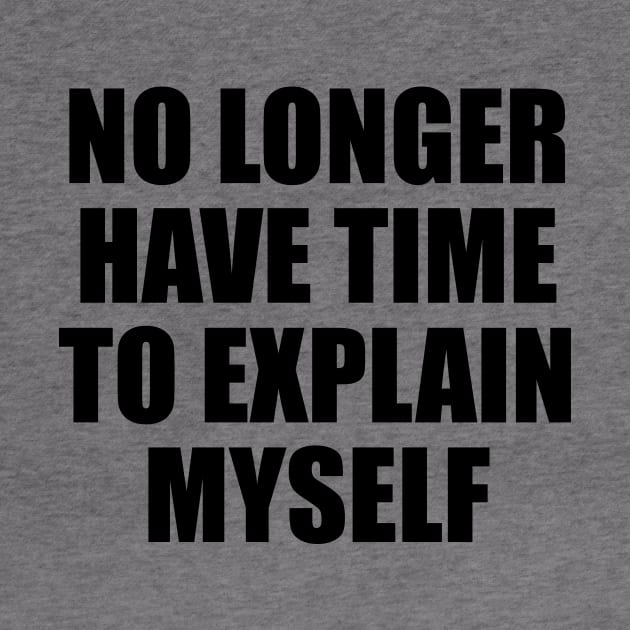 no longer have time to explain myself by D1FF3R3NT